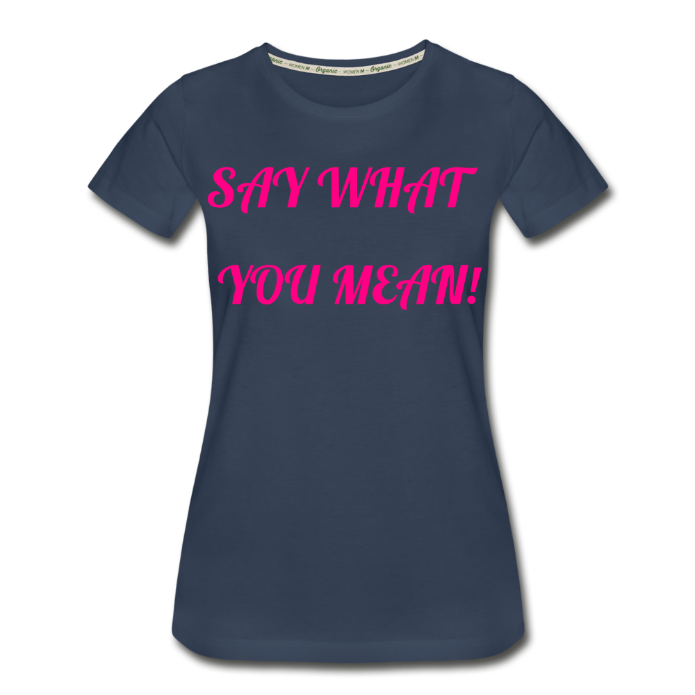 Say What You Mean, Mean What You Say Women's Organic T-Shirt - navy
