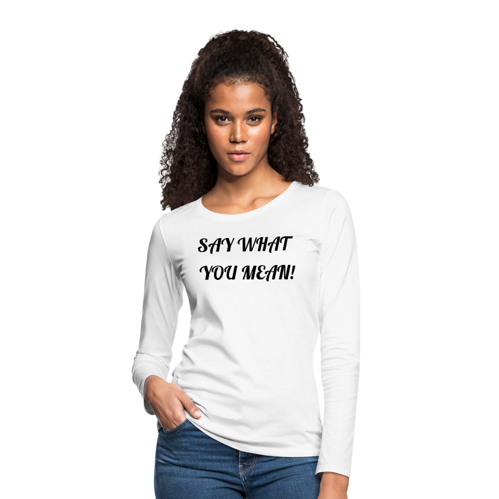 Say What You Mean, Mean What You Say" Women's Long sleeve T-Shirt - white