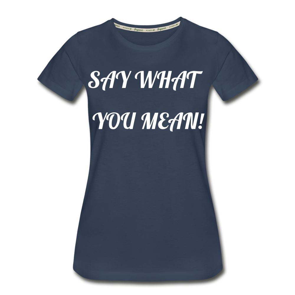Say What You Mean, Mean What You Say Women's Organic T-Shirt - navy