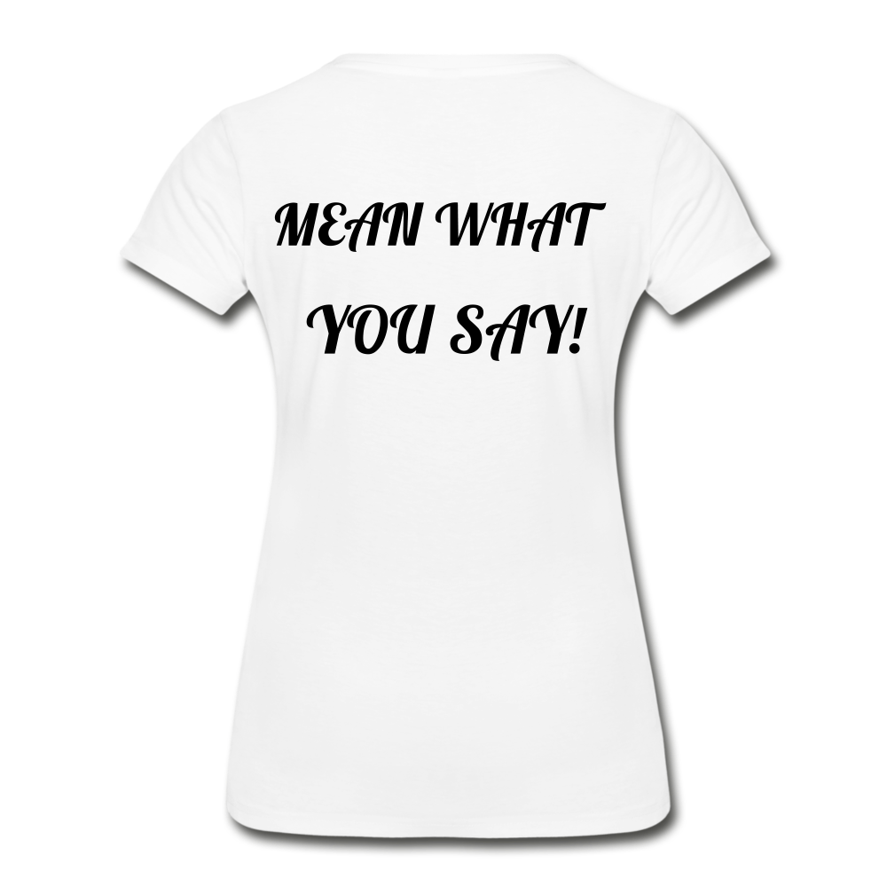 Say What You Mean, Mean What You Say- Women's Organic T-Shirt - white