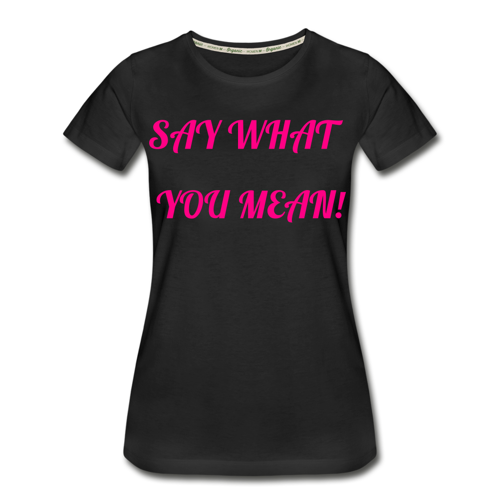Say What You Mean, Mean What You Say Women's Organic T-Shirt - black