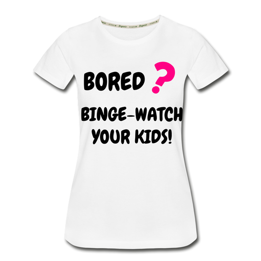 Bored binge-watch your kids Women’s Premium Organic T-Shirt - white