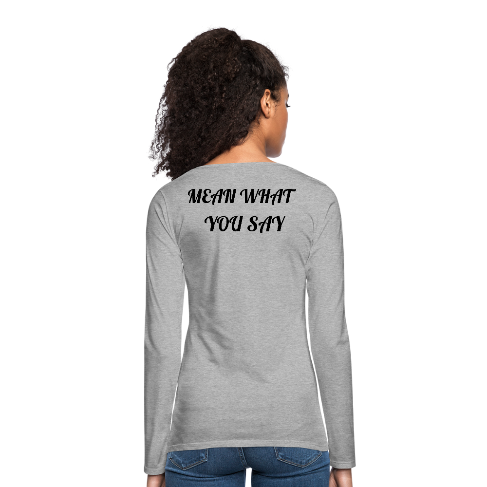Say What You Mean, Mean What You Say" Women's Long sleeve T-Shirt - heather gray