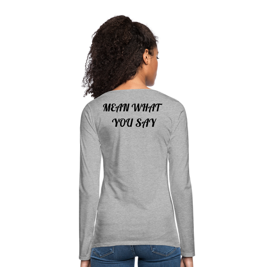 Say What You Mean, Mean What You Say" Women's Long sleeve T-Shirt - heather gray