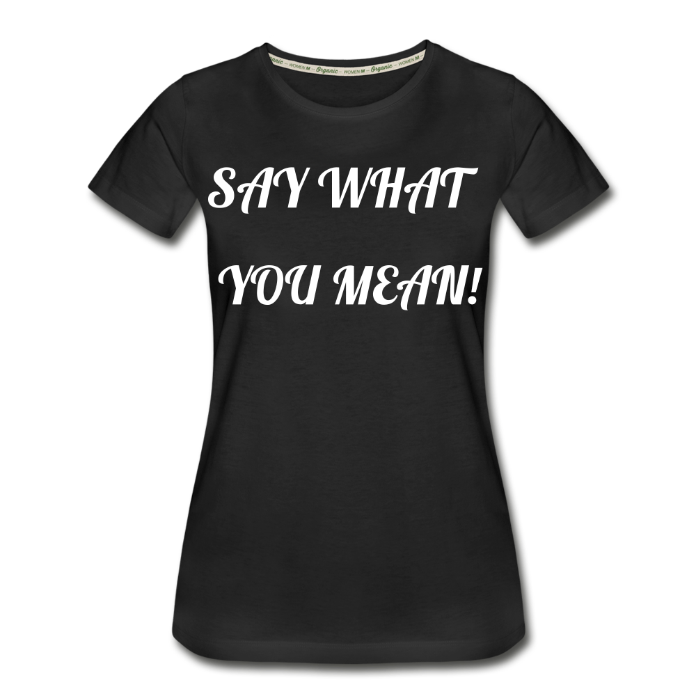 Say What You Mean, Mean What You Say Women's Organic T-Shirt - black