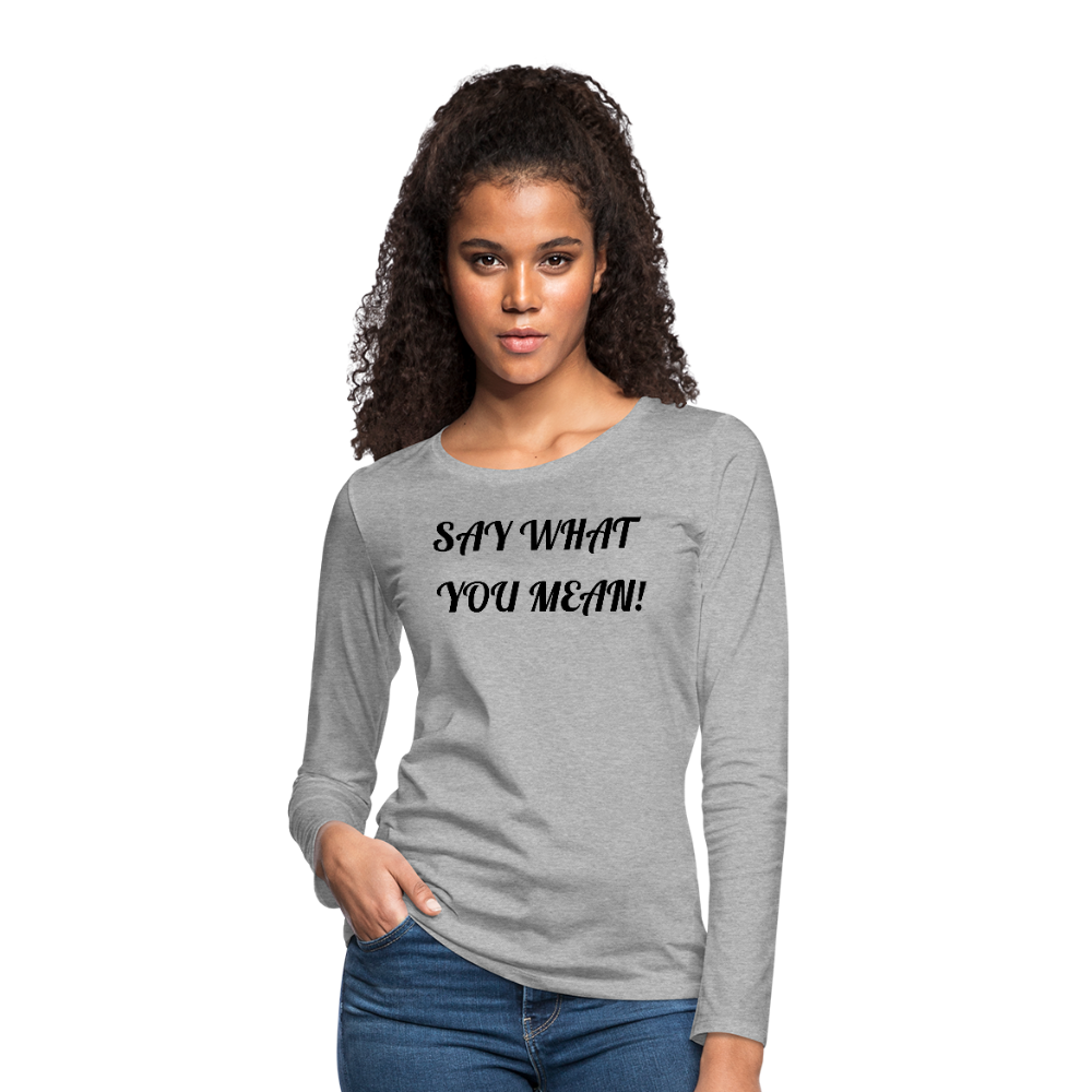 Say What You Mean, Mean What You Say" Women's Long sleeve T-Shirt - heather gray