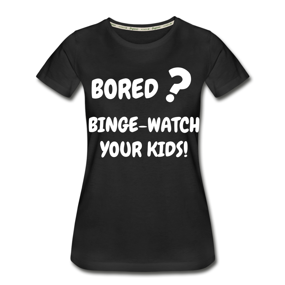 Bored binge-watch your kids Women’s Premium Organic T-Shirt - black