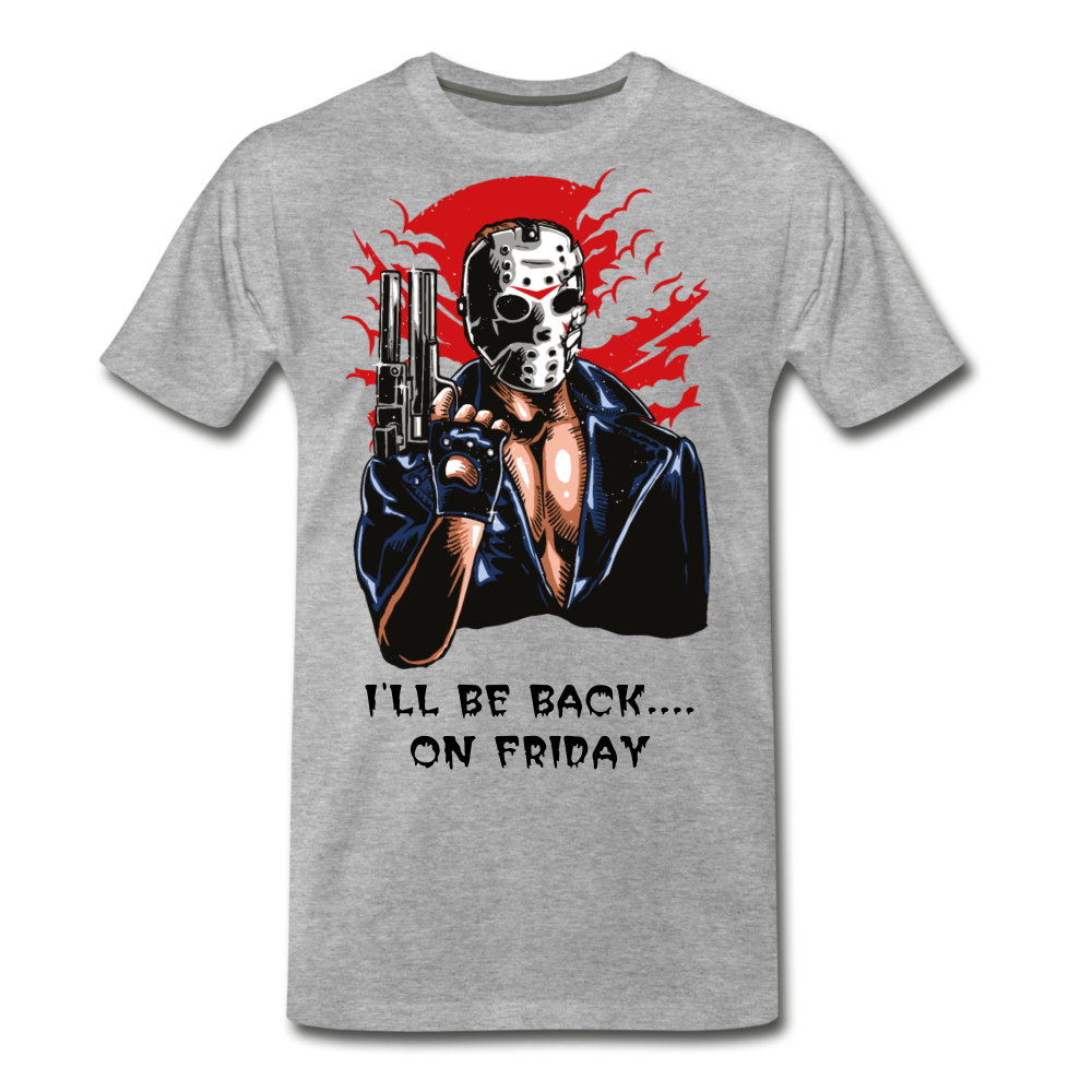 I'll Be Back On Friday Men's Premium T-Shirt - heather gray