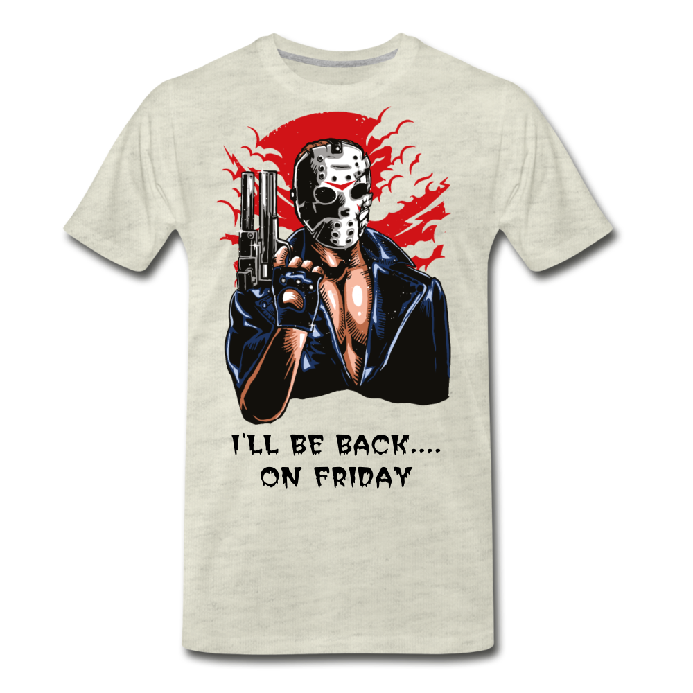 I'll Be Back On Friday Men's Premium T-Shirt - heather oatmeal