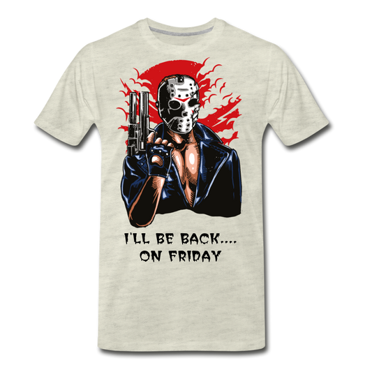 I'll Be Back On Friday Men's Premium T-Shirt - heather oatmeal